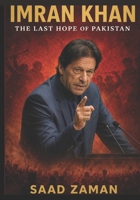 "Imran Khan: The Last Hope of Pakistan": Subtitle: The Hidden Forces, Silenced People, and the Battle for Pakistan's Future B0H4F943K4 Book Cover