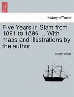 Five Years in Siam from 1891 to 1896 ... With maps and illustrations by the author. 1241243018 Book Cover