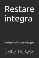 Restare integra: La dignità di chi sente troppo (Italian Edition) B0GKX5YBLB Book Cover