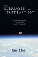 From Everlasting to Everlasting: An abbreviated composite of spiritual insight as to how things work. 0615875467 Book Cover