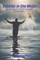 Pebbles in the Water: One Random Act of Kindness Can Have Ripple Effects 1088298559 Book Cover
