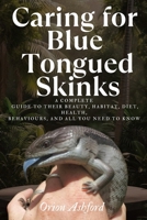 Caring for Blue Tongued Skinks: A complete guide to their beauty, habitat, diet, health, behaviours, and all you need to know. B0F3WHHSDY Book Cover