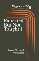 Expected But Not Taught 1: Book 1: Technical Presentations 1798521342 Book Cover
