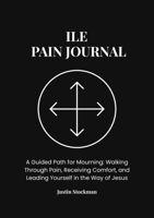 ILE Pain Journal: A Guided Process for Mourning, Healing, and Leading Yourself in the Way of Jesus B0GYBF3441 Book Cover