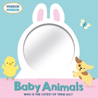 Baby Animals: Who Is the Cutest of Them All? : Mirror, Mirror 1684642051 Book Cover