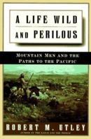 A Life Wild and Perilous: Mountain Men and the Paths to the Pacific 080505989X Book Cover