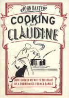 Cooking for Claudine: How I cooked my way to the heart of a formidable French family 1907595120 Book Cover