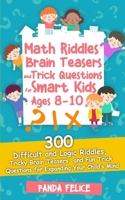 Math Riddles, Brain Teasers and Trick Questions for Smart Kids Ages 8-10: 300 Difficult and Logic Riddles, Tricky Brain Teasers, and Fun Trick Questions for Expanding Your Child’s Mind B08T1G47QW Book Cover