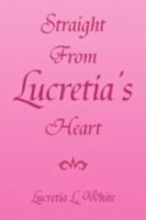 Straight from Lucretia's Heart 1436364116 Book Cover