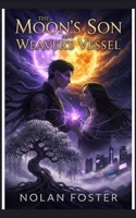 The Moon’s Son and the Weaver’s Vessel: A Captivating Epic of Celestial Romance, Reincarnation, and Forbidden Fate B0G8HQMLDR Book Cover
