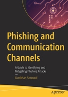 Phishing and Communication Channels: A Guide to Identifying and Mitigating Phishing Attacks 1484277430 Book Cover