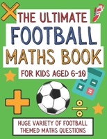 The Ultimate Football Maths Book For Kids Aged 6-10: Gift For 6-10 Year Olds Who Are Learning Maths and Love Football | A4 Paperback B08H566HPR Book Cover