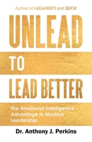 Unlead to Lead Better: The Emotional Intelligence Advantage in Modern Leadership B0H1P1WF6X Book Cover