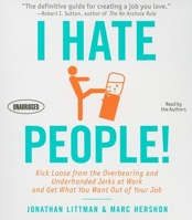 I Hate People!: Kick Loose from the Overbearing and Underhanded Jerks at Work and Get What You Want Out of Your Job 0316032298 Book Cover