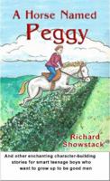 A Horse Named Peggy-and other enchanting character-building stories for smart teenage boys who want to grow up to be good men 1888725664 Book Cover