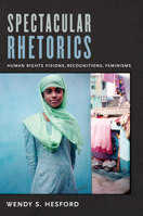 Spectacular Rhetorics: Human Rights Visions, Recognitions, Feminisms 0822349515 Book Cover