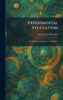 Experimental Vegetation: The Relation of Climaxes to Climates 1025646134 Book Cover