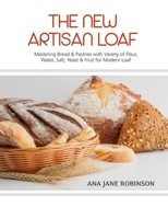 The New Artisan Loaf: Mastering Bread & Pastries with a Variety of Flour, Water, Salt, Yeast & Fruit for Modern Loaf B0FH7GB7LT Book Cover