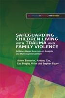 Safeguarding Children Living with Trauma and Family Violence: Evidence-Based Assessment, Analysis and Planning Interventions 1843109387 Book Cover