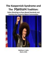 The Kaepernick Syndrome and the Manhunt Tradition: Police Shootings as Race - Based Standards and Practices for Control of Black Communities 1721211969 Book Cover