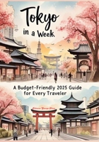 Tokyo in a Week: A Budget-Friendly 2025 Guide for Every Traveler B0FBRS57P5 Book Cover