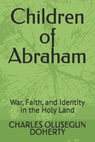 Children of Abraham: War, Faith, and Identity in the Holy Land B0F9THKLZ1 Book Cover