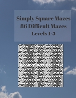 Simply Square Mazes: 86 Difficult Mazes Levels 1-5 1947238140 Book Cover