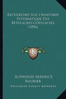 Recherches Sur L'Anatomie Systematique Des Betulacees-Corylacees (1896) 1160241929 Book Cover