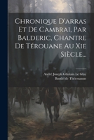 Chronique D'arras Et De Cambrai, Par Balderic, Chantre De Térouane Au Xie Siècle... (French Edition) 1022628577 Book Cover