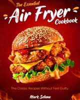 The Essential Air Fryer Cookbook: The Classic Recipes Without Feel Guilty 1802954961 Book Cover