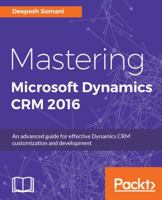 Mastering Microsoft Dynamics CRM 2016: An advanced guide for effective Dynamics CRM customization and development 1786466619 Book Cover
