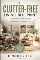 THE CLUTTER-FREE LIVING BLUEPRINT: Practical Systems to Organize Every Room, Maximize Your Space, and Create a Home That Works for You B0H8QGFJJG Book Cover