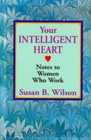 Your Intelligent Heart: Notes to Women Who Work 0814402747 Book Cover