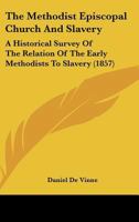 The Methodist Episcopal Church And Slavery: A Historical Survey Of The Relation Of The Early Methodists To Slavery 1275699464 Book Cover