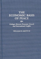 The Economic Basis of Peace: Linkages Between Economic Growth and International Conflict (Contributions in Economics and Economic History) 0313303665 Book Cover