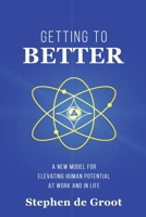 Getting To Better: A New Model for Elevating Human Potential at Work and in Life 1959993593 Book Cover