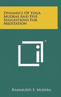 Dynamics Of Yoga Mudras And Five Suggestions For Meditation 1258112094 Book Cover