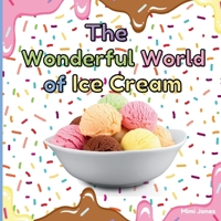 The Wonderful World of Ice Cream: Interesting Facts About Ice Cream 1958985325 Book Cover