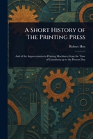 A Short History of The Printing Press 1023553058 Book Cover