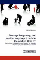 Teenage Pregnancy, not another way to put cash in the pocket. Or is it?: Perceptions and experiences of reasons for Teenage Pregnancy in peri-urban KwaZulu-Natal 3838394879 Book Cover