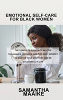 Emotional Self-Care for Black Women: The Complete Guide with All the Techniques, Theories, and the Right Mindset to Master Your Emotions and Be Successful in Life 1803037091 Book Cover