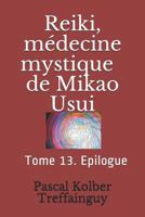 Reiki, médecine mystique de Mikao Usui: Tome 13. Epilogue et lexique du Reiki 1980975698 Book Cover