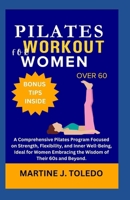 PILATES WORKOUT FOR WOMEN OVER 60: A Comprehensive Pilates Program Focused on Strength, Flexibility, and Inner Well-Being, Ideal for Women Embracing the Wisdom of Their 60s and Beyond. B0CSD99HHF Book Cover