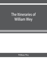 The Itineraries of William Wey, fellow of Eton college. To Jerusalem, A.D. 1458 and A.D. 1462; and to Saint James of Compostella, A.D. 1456. From the original manuscript in the Bodleian library 9353921244 Book Cover