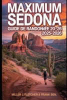 MAXIMUM SEDONA GUIDE DE RANDONNÉE 2025 - 2026: Explorez Red Rock Country, itinéraires et cartes et des conseils d'initiés pour chaque randonneur (French Edition) B0FCSHJC1N Book Cover