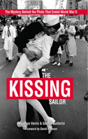 The Kissing Sailor: The Mystery Behind the Photo That Ended World War II 1612510787 Book Cover