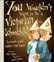 You Wouldn't Want to Be a Victorian Schoolchild 0750236019 Book Cover