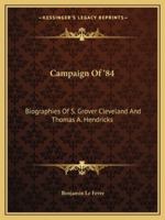 Campaign of '84. Biographies of S. Grover Cleveland 117592329X Book Cover