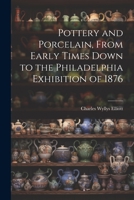 Pottery and Porcelain, From Early Times Down to the Philadelphia Exhibition of 1876 1022194461 Book Cover
