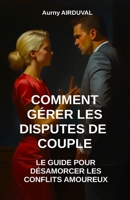 Comment gérer les disputes de couple : le guide pour désamorcer les conflits amoureux B0CH2CVTYF Book Cover